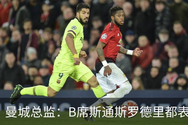 曼城总监：B席斯通斯罗德里都表示离开英超，降低对阵老东家可能
